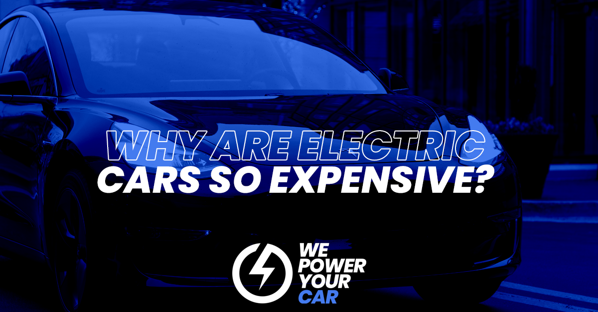 why are electric cars so expensive we power your car